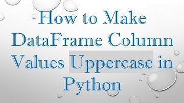 How to Make DataFrame Column Values Uppercase in Python
