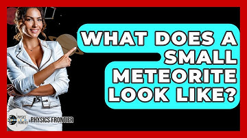 What Does A Small Meteorite Look Like? - Physics Frontier