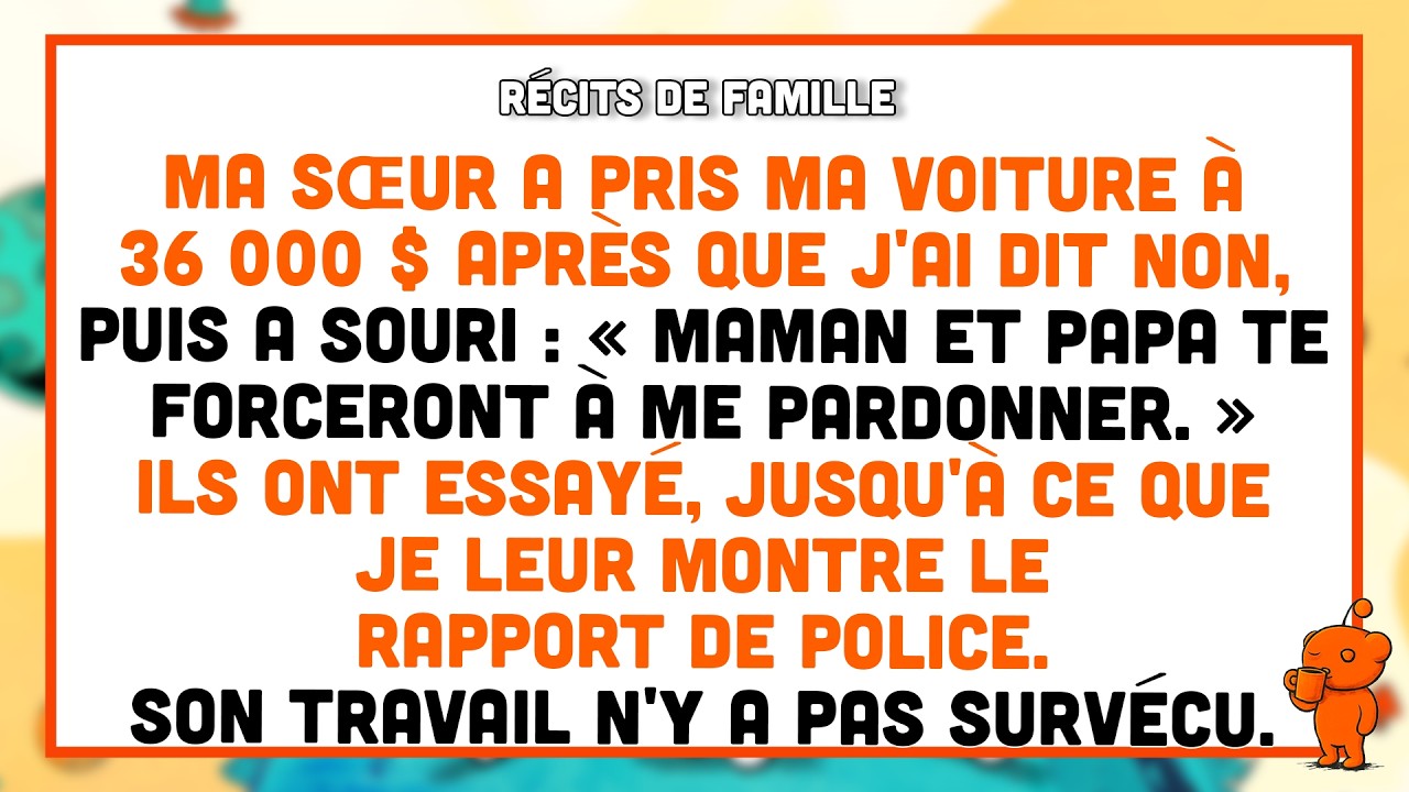 Ma sœur a détruit ma voiture — « Papa et Maman te forceront à pardonner ».