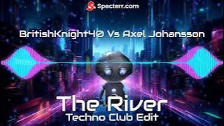 BritishKnight40 Vs Axel Johansson - The River - Techno Club Edit