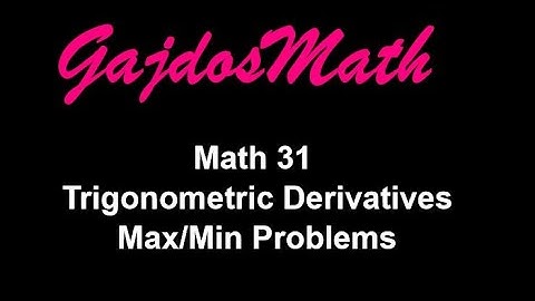 Max and Min Questions with Trig Derivatives