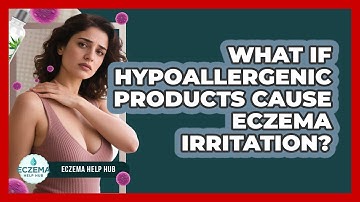 What If Hypoallergenic Products Cause Eczema Irritation? - Eczema Help Hub
