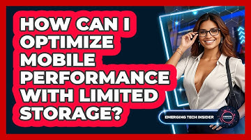 How Can I Optimize Mobile Performance With Limited Storage? - Emerging Tech Insider
