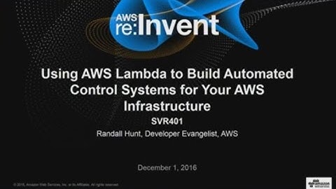 AWS re:Invent 2016: Using AWS Lambda to Build Control Systems for Your AWS Infrastructure (SVR401)