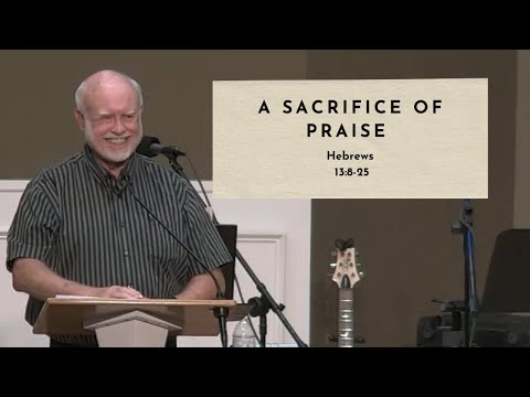 A Sacrifice of Praise - Hebrews 13:8-28