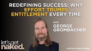 Redefining Success Why Effort Trumps Entitlement Every Time with George Grombacher