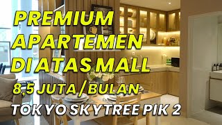 APARTEMEN DI ATAS MALL DI PIK 2 CICILAN HANYA 8 JUTAAN -  APARTEMEN TOKYO SKYTREE