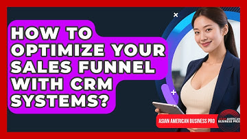 How To Optimize Your Sales Funnel With CRM Systems? - Asian American Business Pros