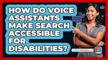 How Do Voice Assistants Make Search Accessible For Disabilities? - SearchEnginesHub.com