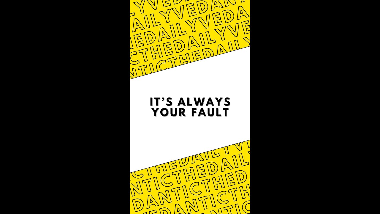 it’s always your fault