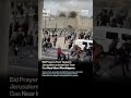 Eid Gathering in Jerusalem Disrupted as Gas Is Used Near Worshippers.