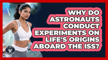 Why Do Astronauts Conduct Experiments On Life