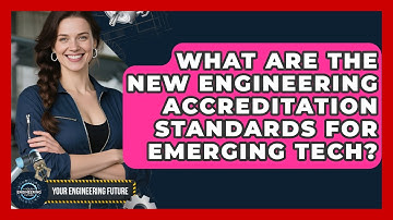 What Are The New Engineering Accreditation Standards For Emerging Tech? - Your Engineering Future