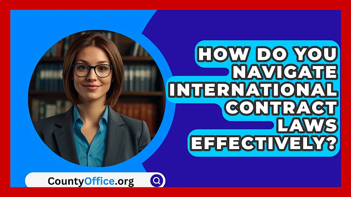 How Do You Navigate International Contract Laws Effectively? - CountyOffice.org