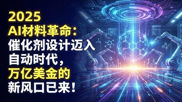2025 AI材料革命：催化剂设计迈入自动时代，万亿美金的新风口已来！2025 AI Material Revolution: Catalyst Design Goes Auto & The Next