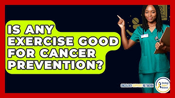 Is Any Exercise Good For Cancer Prevention? - Oncology Support Network