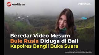 Viral Video Bule M3sum di Gunung Batur, Kapolres Bangli Buka Suara