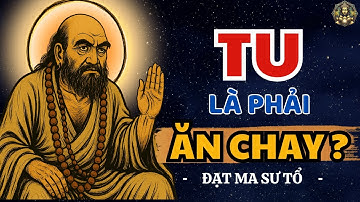 Ăn Chay là TU hay TU là Phải Ăn Chay? Bồ Đề Đạt Ma khai thị Rất Hay