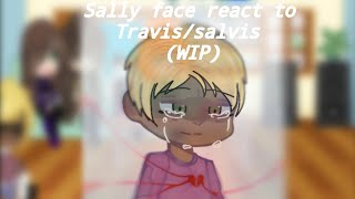 Sally face react to Travis Angst/salvis //WIP//