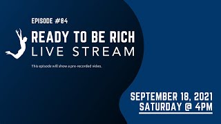 Ready To Be Rich Live Stream Episode #84 - September 18, 2021 - 4PM
