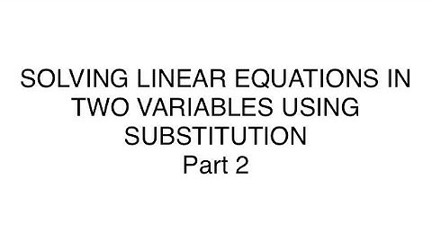 SOLVING LINEAR EQUATIONS IN TWO VARIABLES USING SUBSTITUTION Part 2