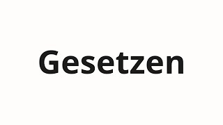 How to pronounce Gesetzen