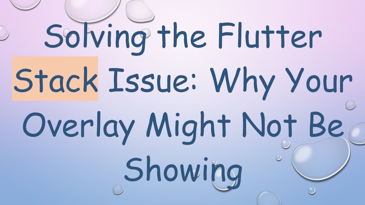 Solving the Flutter Stack Issue: Why Your Overlay Might Not Be Showing