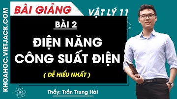 Điện năng. Công suất điện - Bài 2 - Vật lý 11 - Thầy Trần Trung Hải (DỄ HIỂU NHẤT)