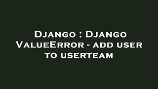Django : Django ValueError - add user to userteam