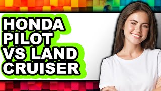 Honda Pilot vs Land Cruiser - Which is Better? Honda Pilot Vs Land Cruiser Which Is Better