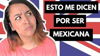 POR SER MEXICANA ME HAN DICHO ESTO | MEXICANA EN LONDRES |