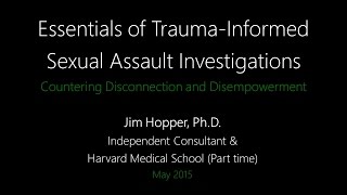Essentials of Trauma-Informed Sexual Assault Investigations - Jim Hopper, Ph.D.