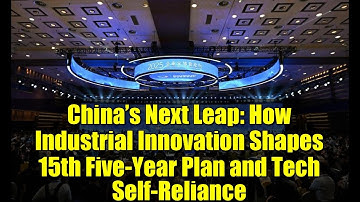 China’s Next Leap: How Industrial Innovation Shapes 15th Five-Year Plan and Tech Self-Reliance
