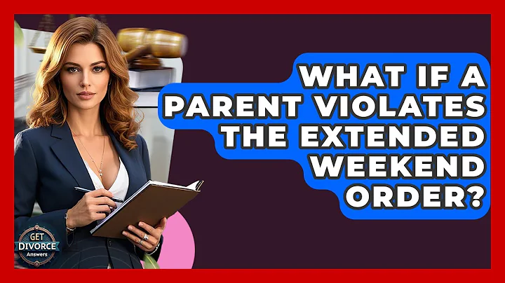 What If A Parent Violates The Extended Weekend Order? - Get Divorce Answers