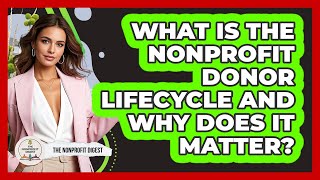 What Is The Nonprofit Donor Lifecycle And Why Does It Matter - The Nonprofit Digest