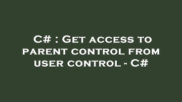 C# : Get access to parent control from user control - C#