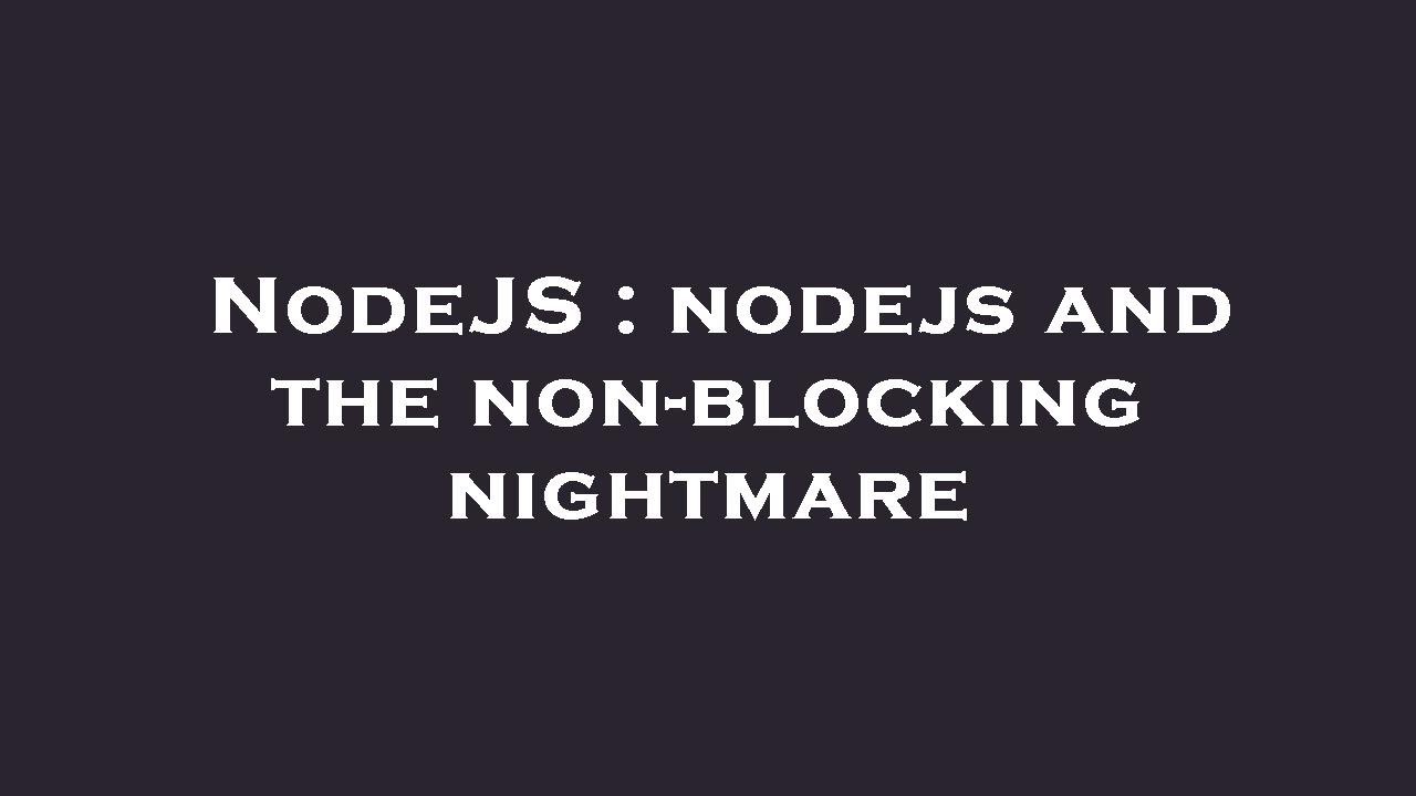 NodeJS : nodejs and the non-blocking nightmare - YouTube