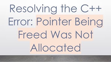 Resolving the C++ Error: Pointer Being Freed Was Not Allocated