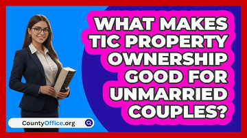 What Makes TIC Property Ownership Good For Unmarried Couples? - CountyOffice.org