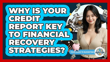 Why Is Your Credit Report Key To Financial Recovery Strategies? - Your Guide to Budgeting