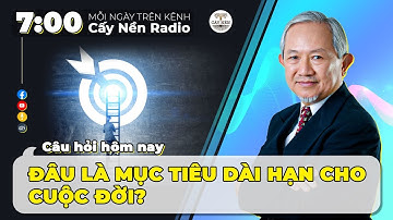 Đâu là mục tiêu dài hạn cho cuộc đời I GS. Phan Văn Trường l Câu Hỏi Hôm Nay l Cấy Nền Radio