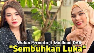 Sembuhkan Luka - Wulan Permata ft Madhani DA6