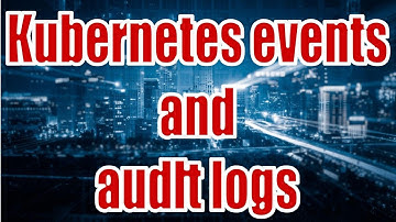 Kubernetes events and audit logs Series 62