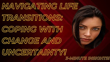 Navigating Life Transitions: Coping With Change and Uncertainty!