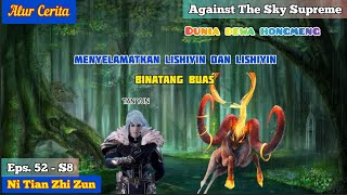 EPISODE 52 - S8 || AGAINST THE SKY SUPREME - MENYELEMATKAN  LI SHIYIN DAN LISHIMIN !!