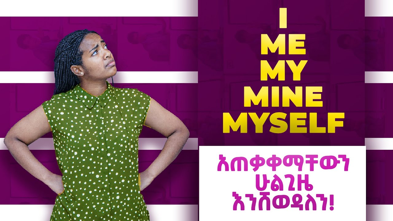 ራሳችንን ለመግለፅ ማወቅ ያሉብን ወሳኝ ነገሮች! | I ME MY MINE MYSELF | Yimaru