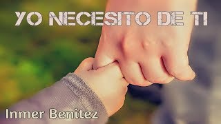 Miniatura del video "Yo Necesito de Ti  - Inmer Benitez (Letra) | Alábale"