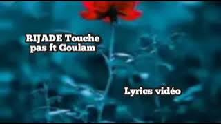 Rijade - Touche Pas ft. Goulam  lyrics vidéo music & paroles