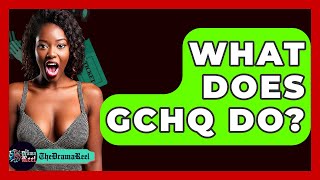 What Does GCHQ Do? - The Drama Reel