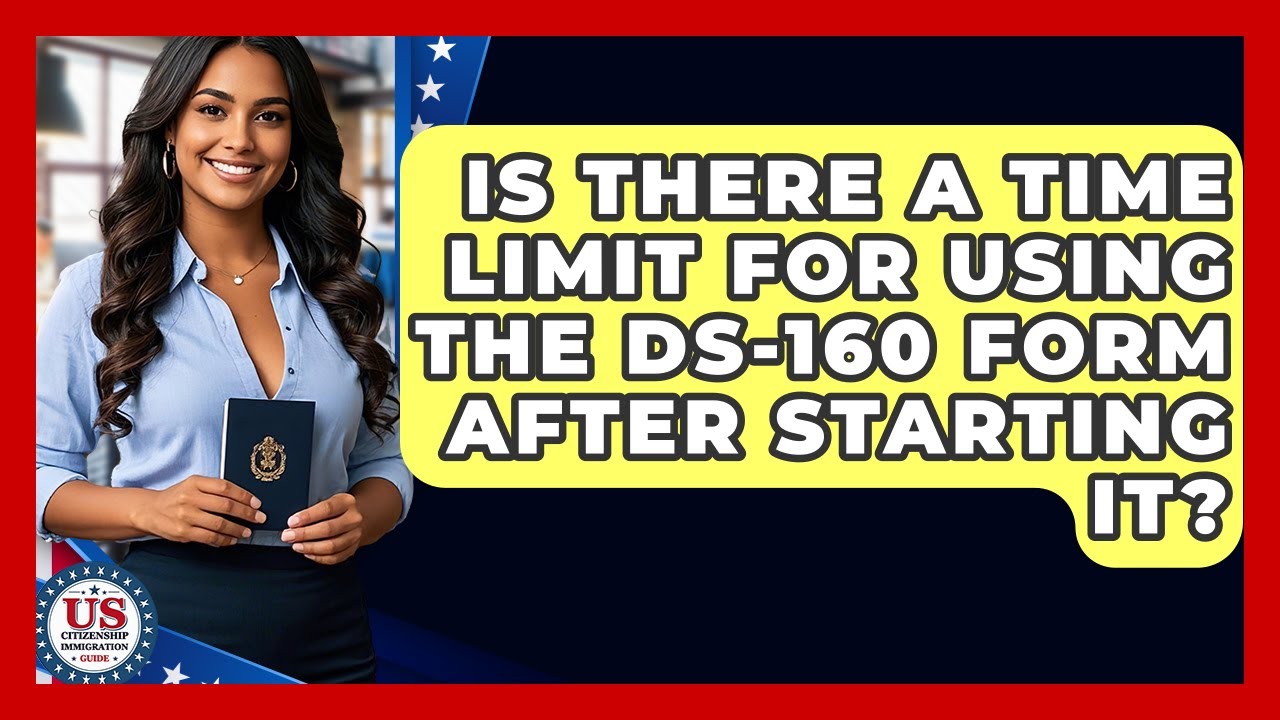 Is There A Time Limit For Using The DS-160 Form After Starting It?